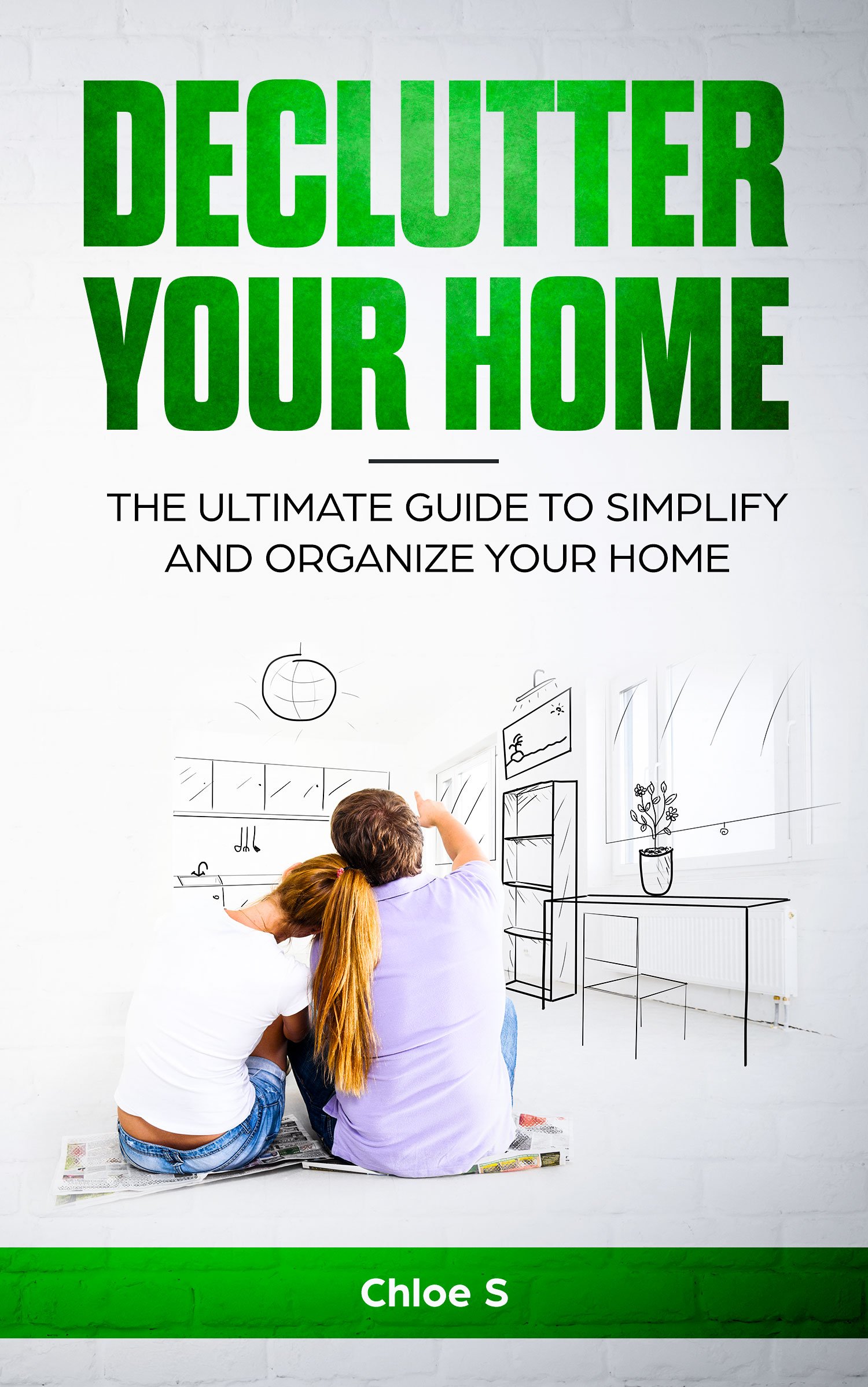 Declutter Your Home:The Ultimate Guide to Simplify and Organize Your Home (Decluttering Life Book 1)
